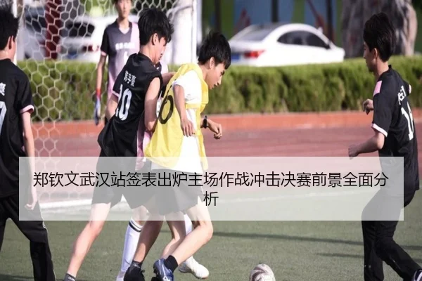郑钦文武汉站签表出炉主场作战冲击决赛前景全面分析 - mangosports